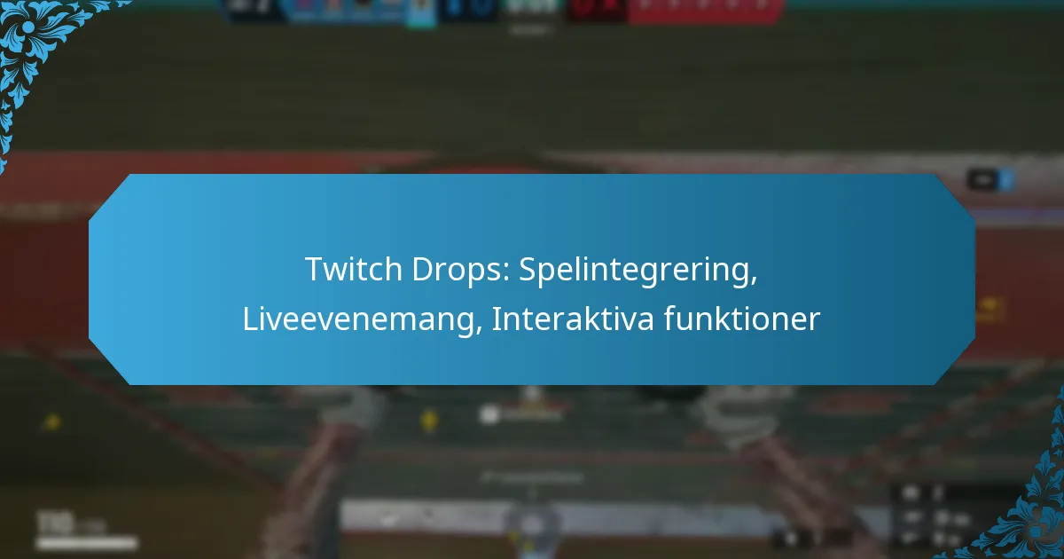 Twitch Drops: Spelintegrering, Liveevenemang, Interaktiva funktioner