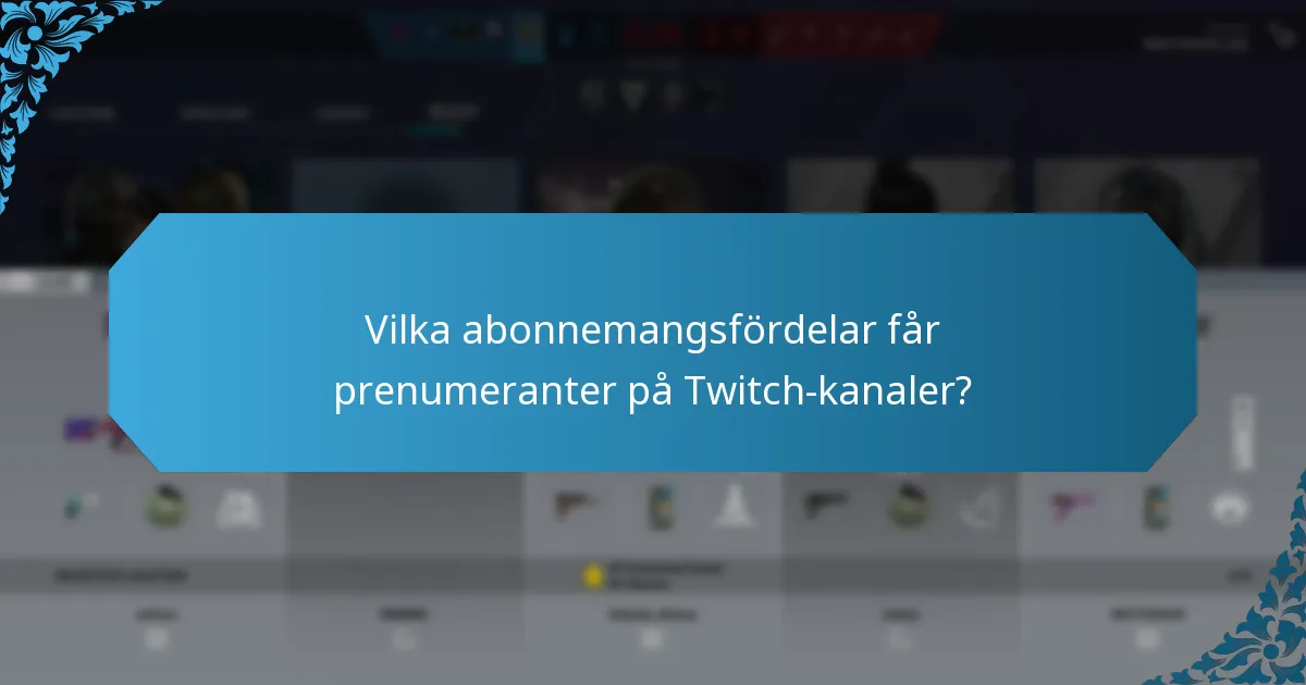 Vilka abonnemangsfördelar får prenumeranter på Twitch-kanaler?