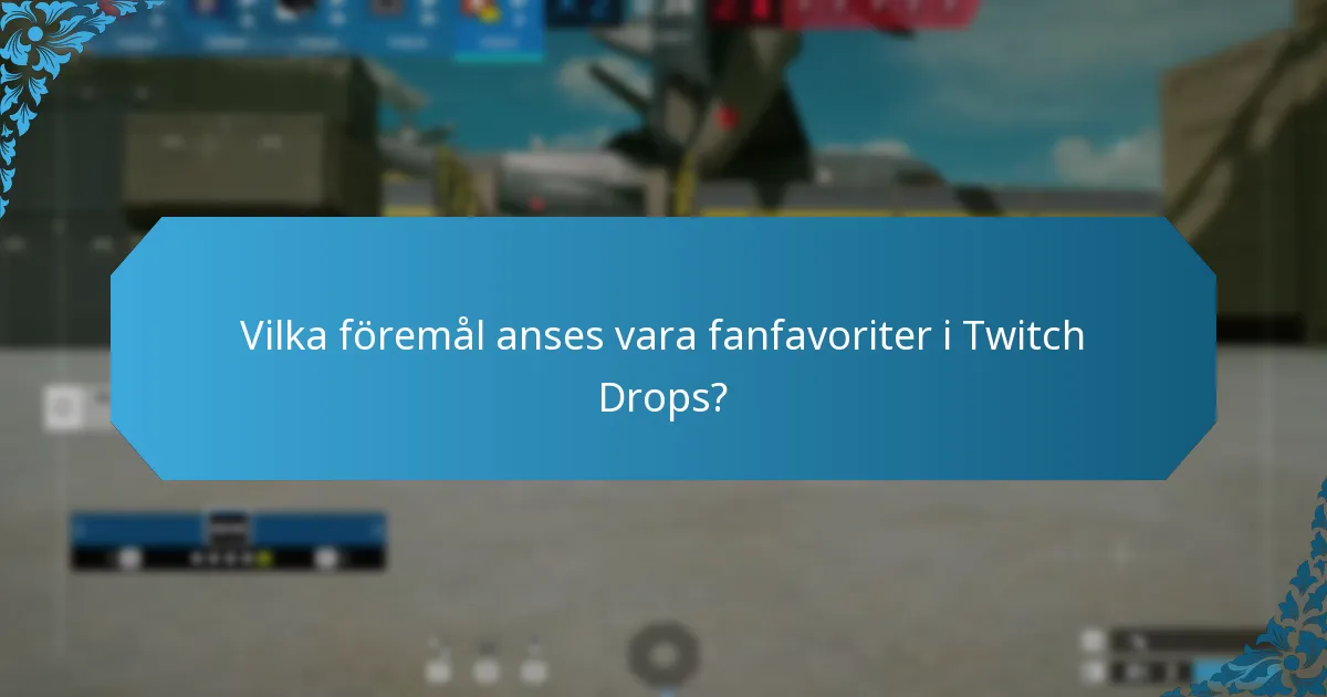 Vilka föremål anses vara fanfavoriter i Twitch Drops?