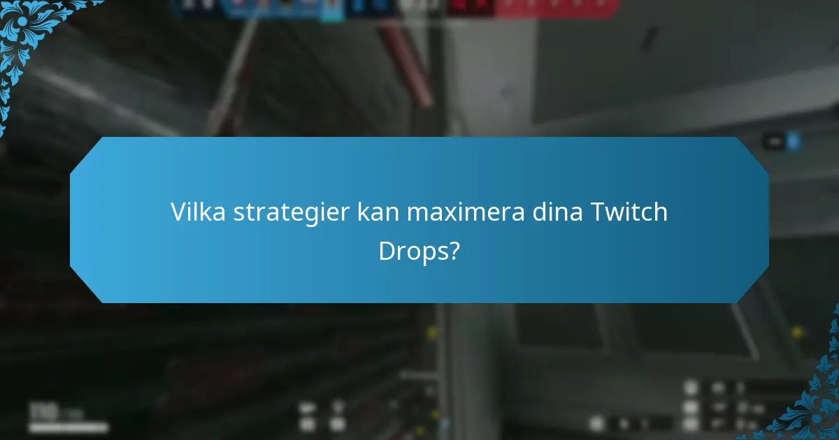 Vilka strategier kan maximera dina Twitch Drops?