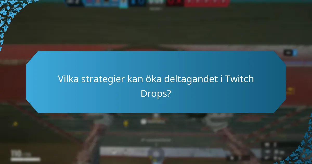 Vilka strategier kan öka deltagandet i Twitch Drops?